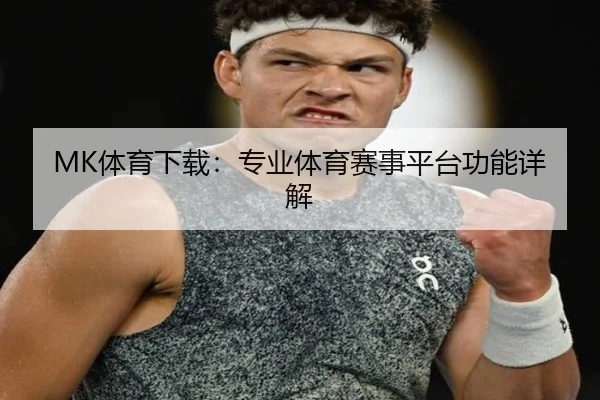 MK体育下载：专业体育赛事平台功能详解