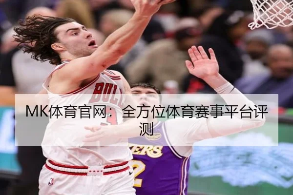MK体育官网：全方位体育赛事平台评测