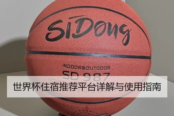 世界杯住宿推荐平台详解与使用指南